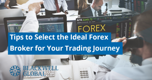 Tips to select the ideal Forex Broker - Blackwell Global