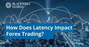 Latency Forex Trading - Blackwell Global - Forex Broker SM